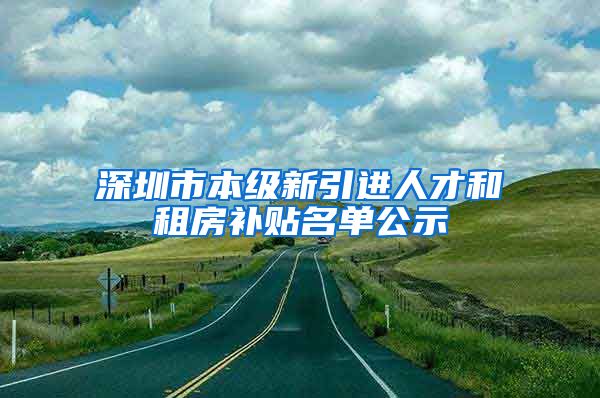 深圳市本级新引进人才和租房补贴名单公示