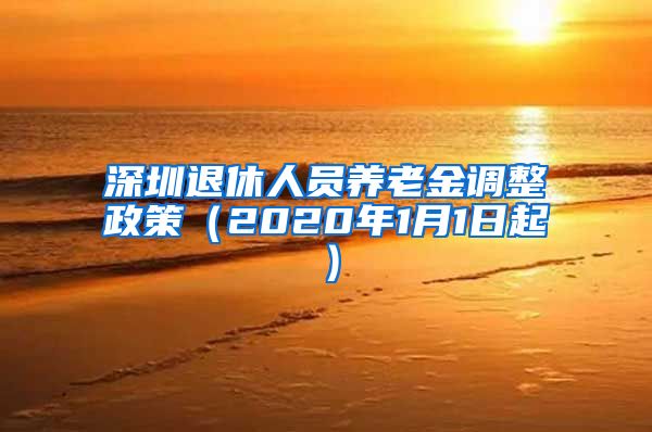 深圳退休人员养老金调整政策（2020年1月1日起）