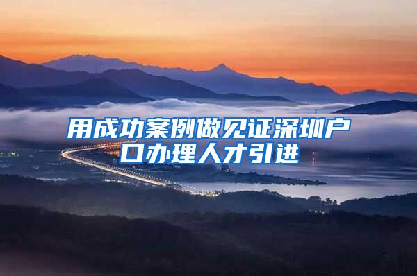 用成功案例做见证深圳户口办理人才引进