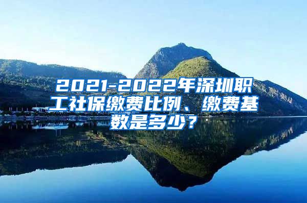 2021-2022年深圳职工社保缴费比例、缴费基数是多少？