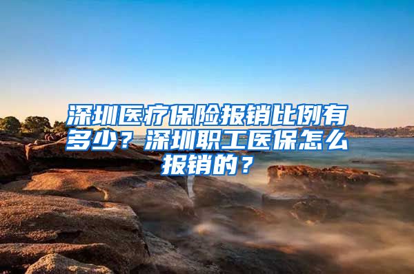 深圳医疗保险报销比例有多少？深圳职工医保怎么报销的？