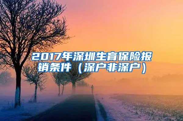 2017年深圳生育保险报销条件（深户非深户）