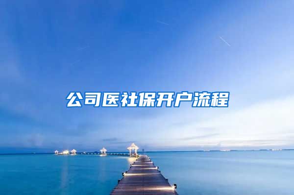 公司医社保开户流程