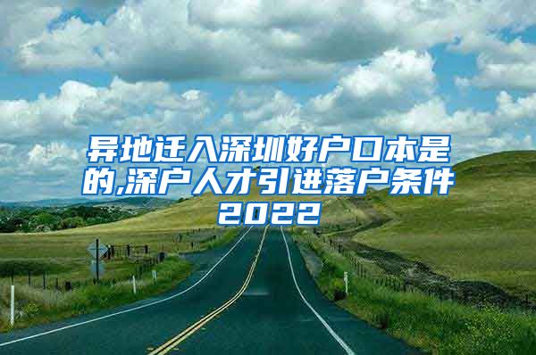 异地迁入深圳好户口本是的,深户人才引进落户条件2022