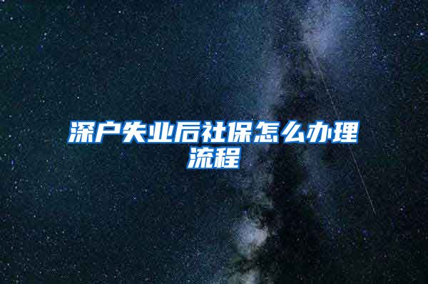 深户失业后社保怎么办理流程