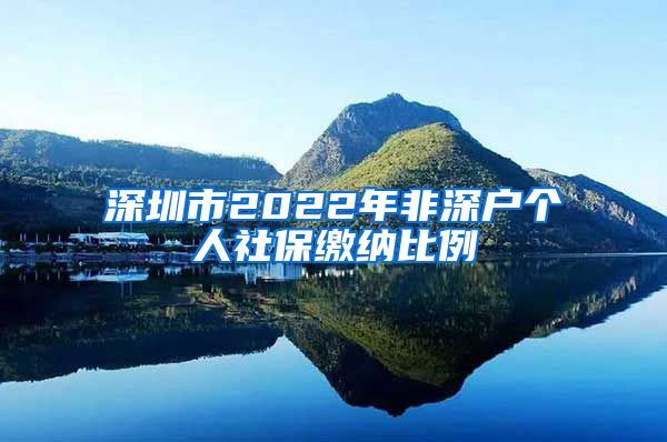 深圳市2022年非深户个人社保缴纳比例