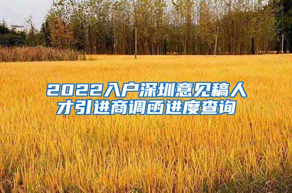 2022入户深圳意见稿人才引进商调函进度查询