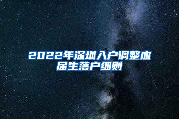 2022年深圳入户调整应届生落户细则