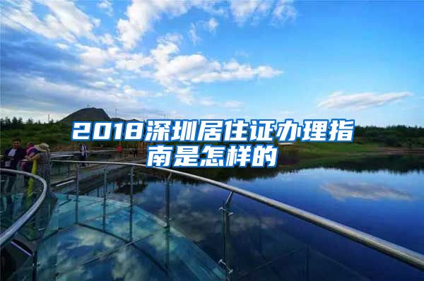 2018深圳居住证办理指南是怎样的