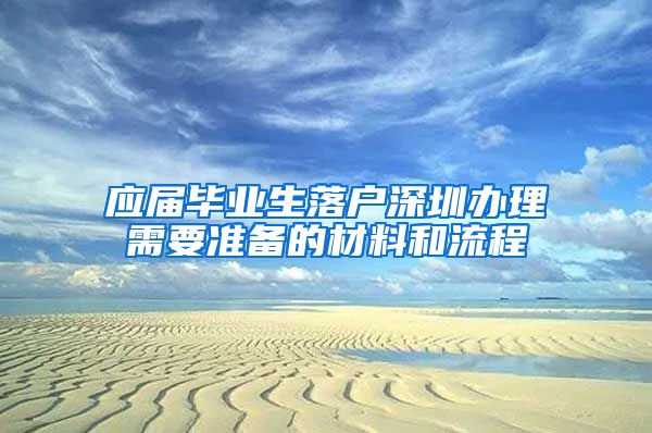 应届毕业生落户深圳办理需要准备的材料和流程