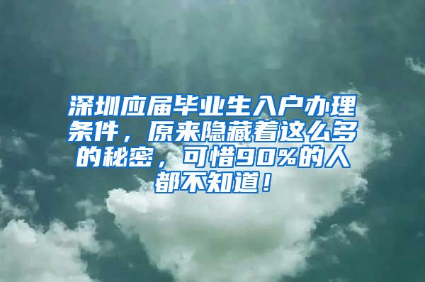 深圳应届毕业生入户办理条件，原来隐藏着这么多的秘密，可惜90%的人都不知道！