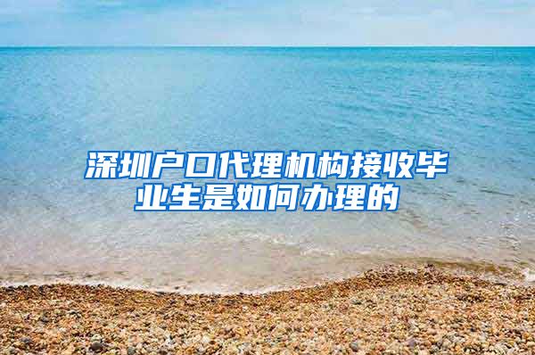 深圳户口代理机构接收毕业生是如何办理的