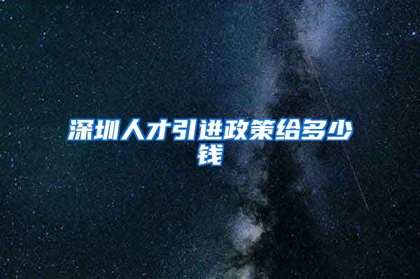 深圳人才引进政策给多少钱