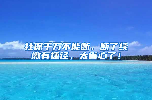 社保千万不能断，断了续缴有捷径，太省心了！