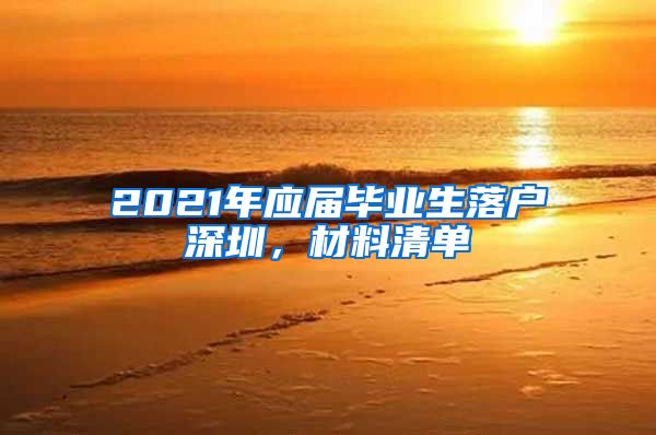 2021年应届毕业生落户深圳，材料清单