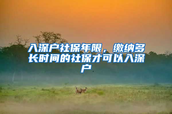 入深户社保年限，缴纳多长时间的社保才可以入深户