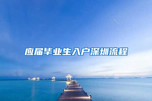 应届毕业生入户深圳流程