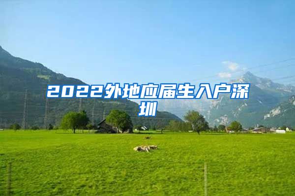 2022外地应届生入户深圳