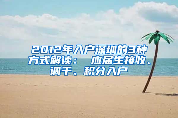 2012年入户深圳的3种方式解读： 应届生接收、调干、积分入户