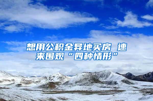 想用公积金异地买房 速来围观“四种情形”