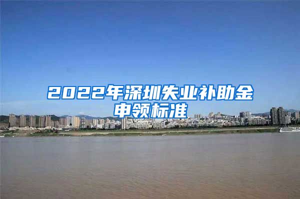 2022年深圳失业补助金申领标准