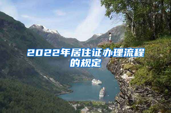 2022年居住证办理流程的规定