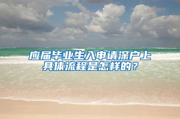 应届毕业生入申请深户上具体流程是怎样的？