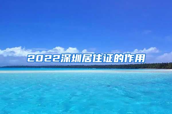 2022深圳居住证的作用