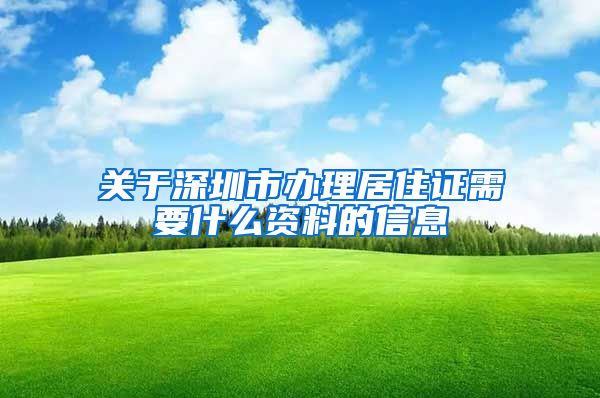 关于深圳市办理居住证需要什么资料的信息