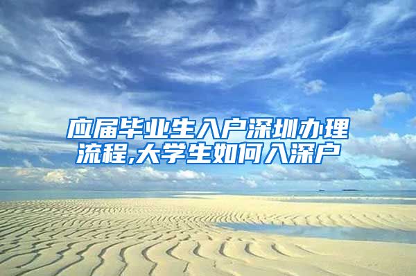 应届毕业生入户深圳办理流程,大学生如何入深户