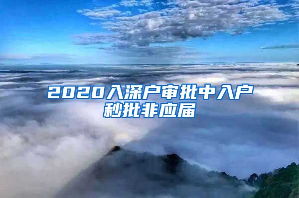 2020入深户审批中入户秒批非应届