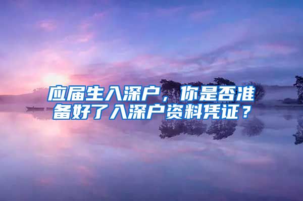 应届生入深户，你是否准备好了入深户资料凭证？