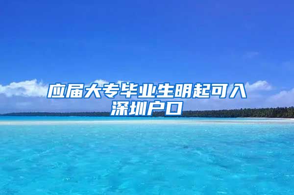 应届大专毕业生明起可入深圳户口