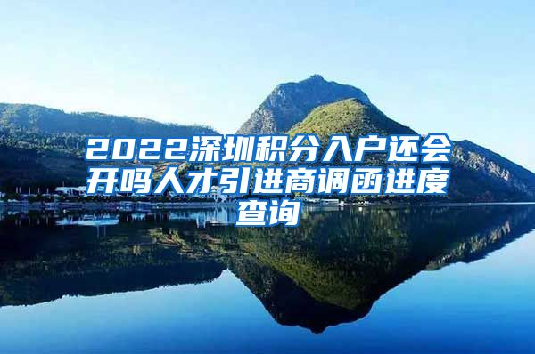 2022深圳积分入户还会开吗人才引进商调函进度查询