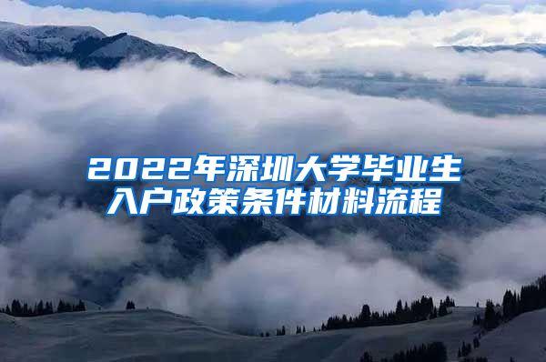 2022年深圳大学毕业生入户政策条件材料流程