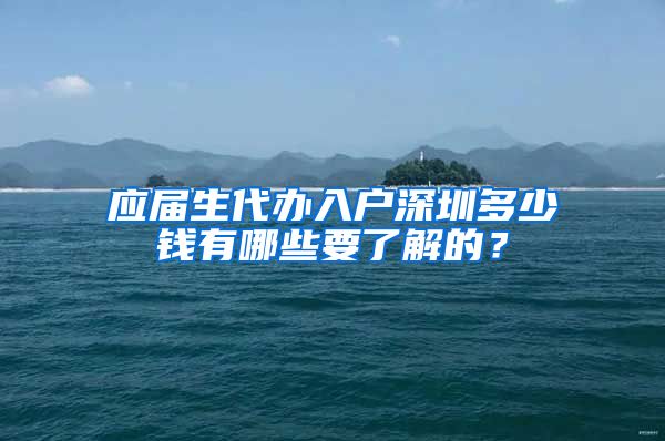 应届生代办入户深圳多少钱有哪些要了解的？