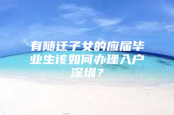 有随迁子女的应届毕业生该如何办理入户深圳？