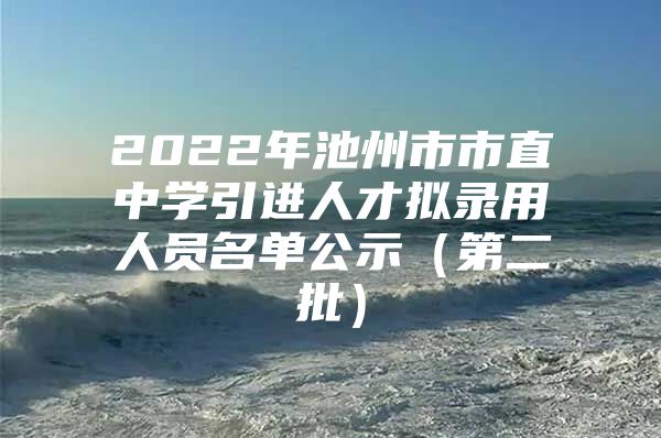 2022年池州市市直中学引进人才拟录用人员名单公示（第二批）