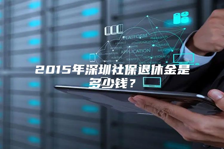 2015年深圳社保退休金是多少钱？