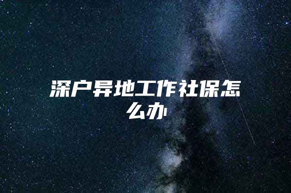 深户异地工作社保怎么办