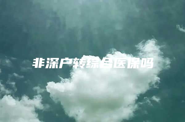 非深户转综合医保吗