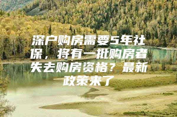 深户购房需要5年社保，将有一批购房者失去购房资格？最新政策来了