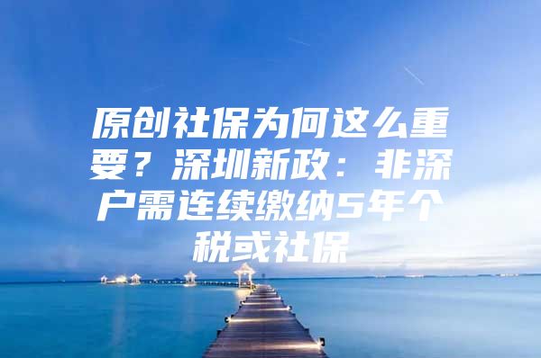 原创社保为何这么重要？深圳新政：非深户需连续缴纳5年个税或社保