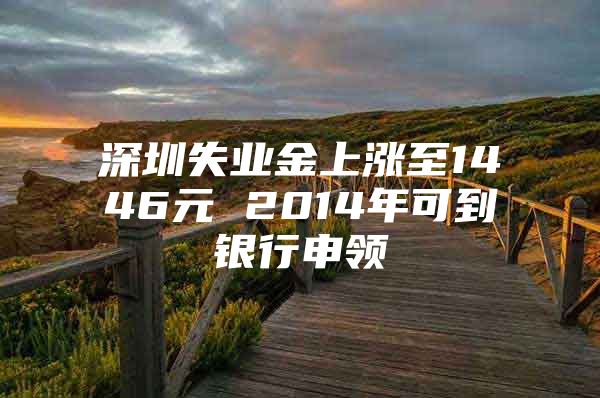 深圳失业金上涨至1446元 2014年可到银行申领