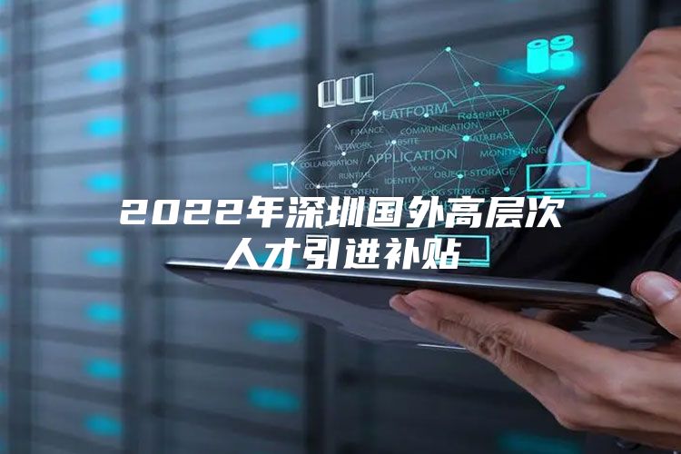 2022年深圳国外高层次人才引进补贴