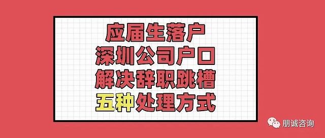 应届生落户深圳公司集体户口，解决辞职跳槽五种处理方式