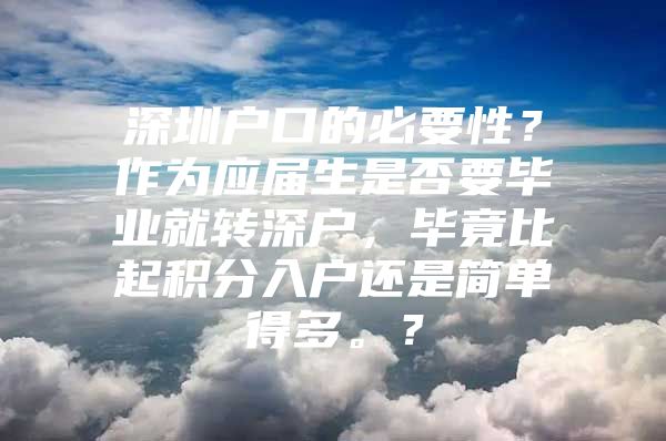 深圳户口的必要性？作为应届生是否要毕业就转深户，毕竟比起积分入户还是简单得多。？