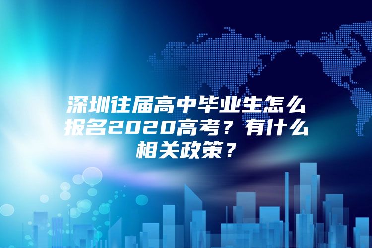 深圳往届高中毕业生怎么报名2020高考？有什么相关政策？