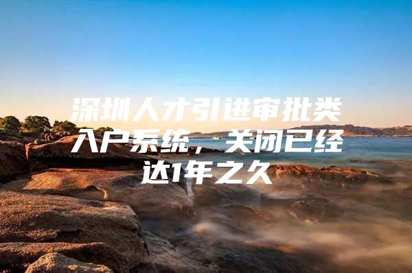 深圳人才引进审批类入户系统，关闭已经达1年之久