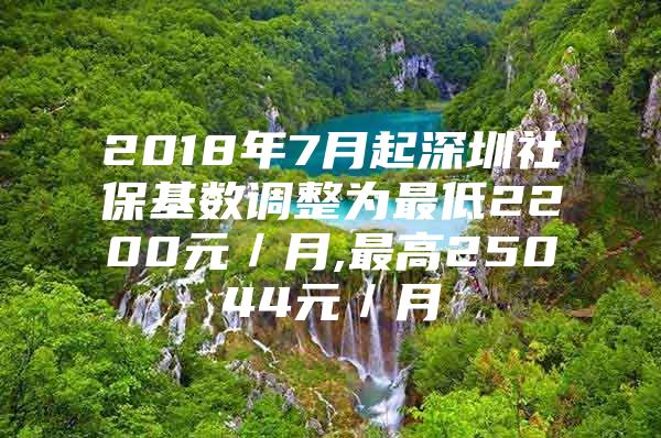 2018年7月起深圳社保基数调整为最低2200元／月,最高25044元／月